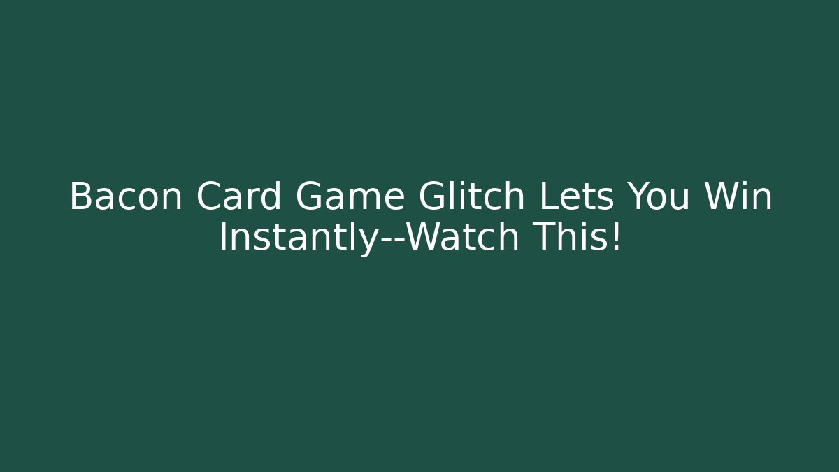Bacon Card Game Glitch Lets You Win Instantly—Watch This!