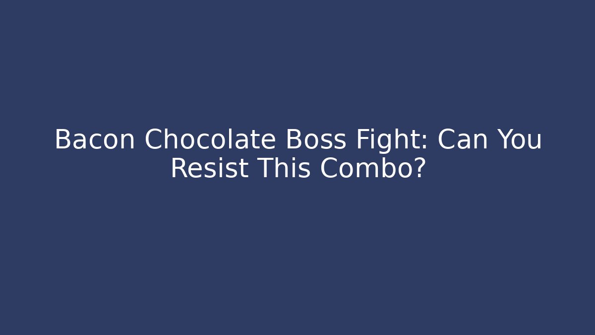 Bacon Chocolate Boss Fight: Can You Resist This Combo?