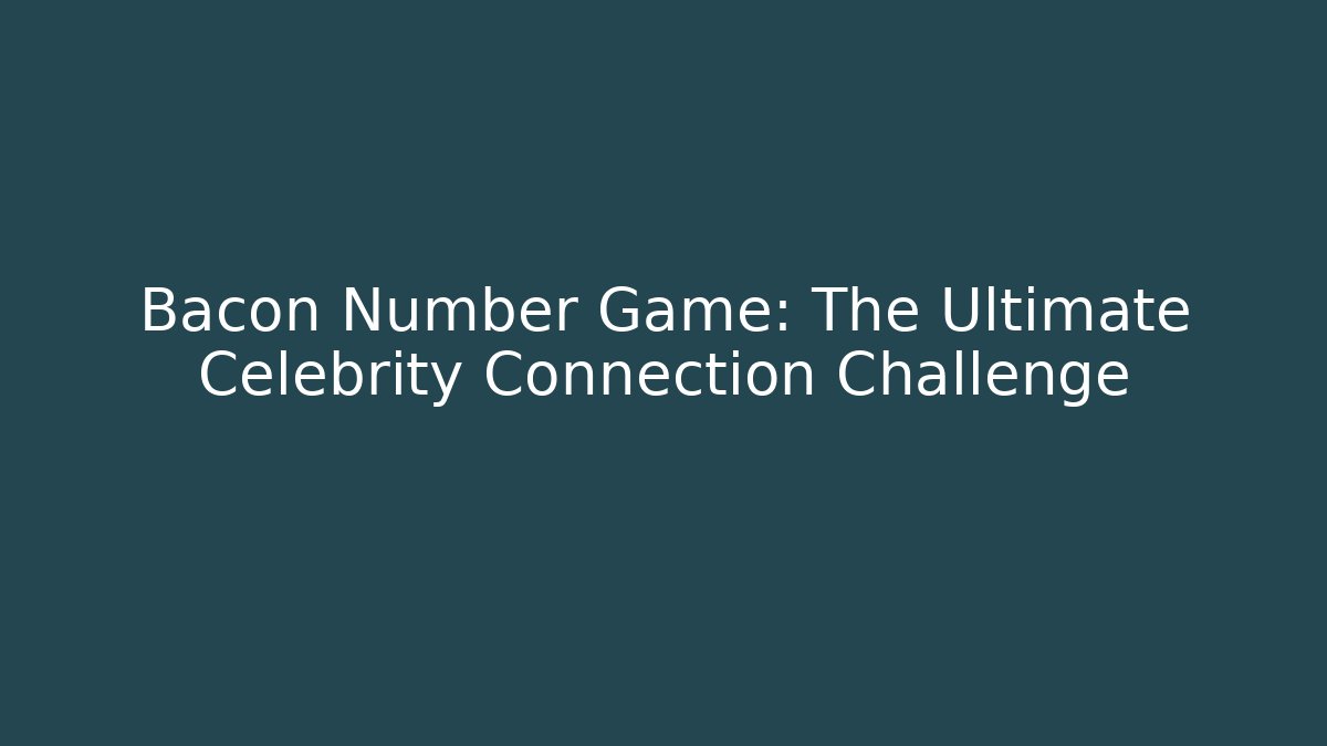 Bacon Number Game: The Ultimate Celebrity Connection Challenge