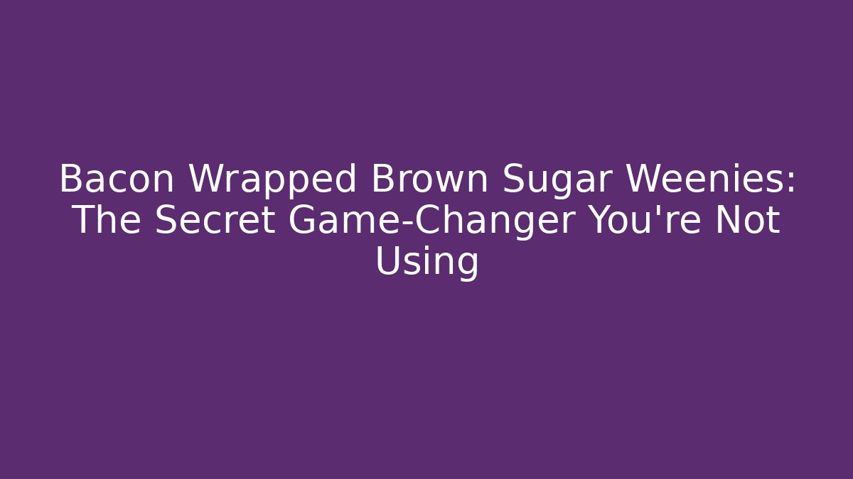 Bacon Wrapped Brown Sugar Weenies: The Secret Game-Changer You’re Not Using