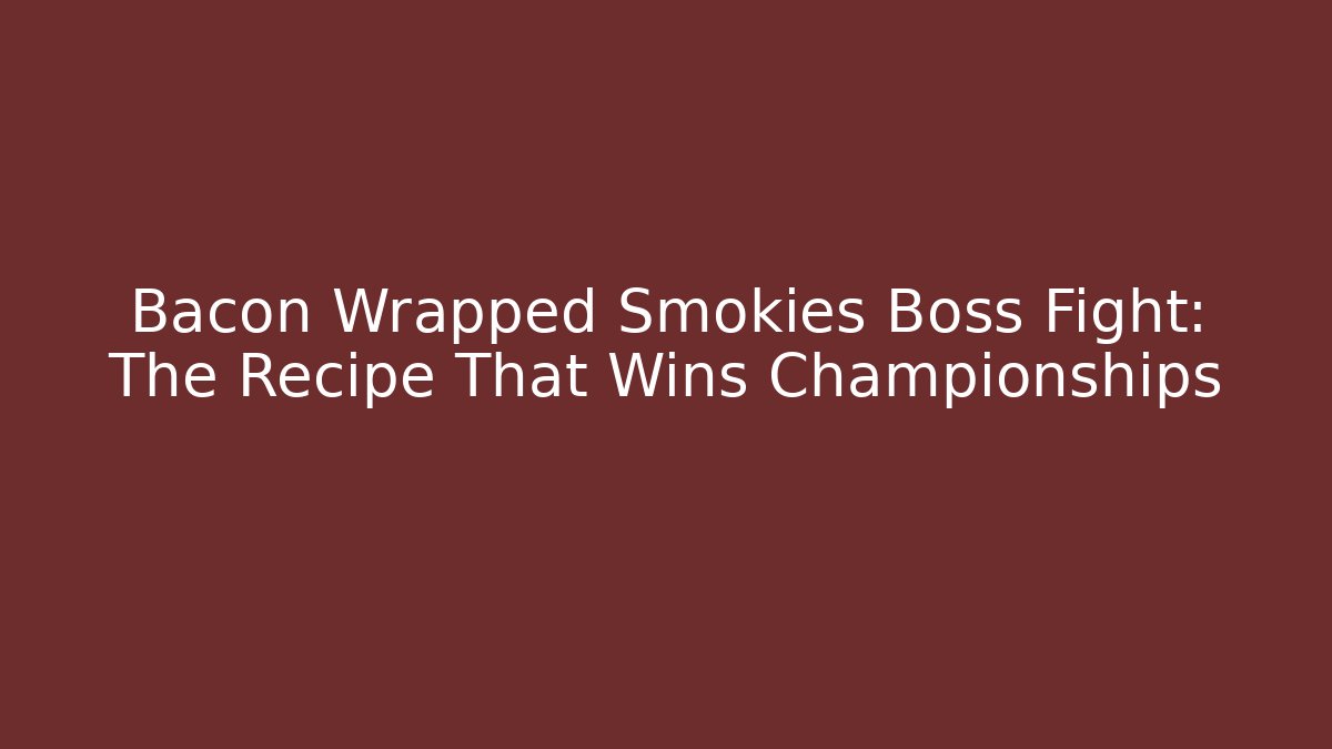Bacon Wrapped Smokies Boss Fight: The Recipe That Wins Championships
