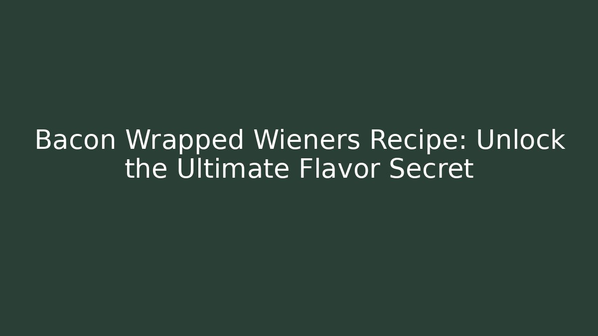 Bacon Wrapped Wieners Recipe: Unlock the Ultimate Flavor Secret