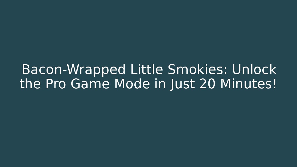 Bacon-Wrapped Little Smokies: Unlock the Pro Game Mode in Just 20 Minutes!