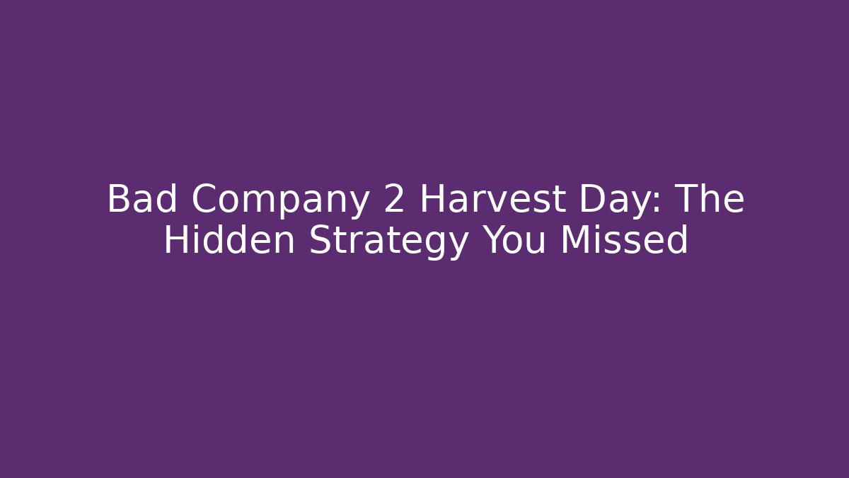 Bad Company 2 Harvest Day: The Hidden Strategy You Missed - Critter Realm