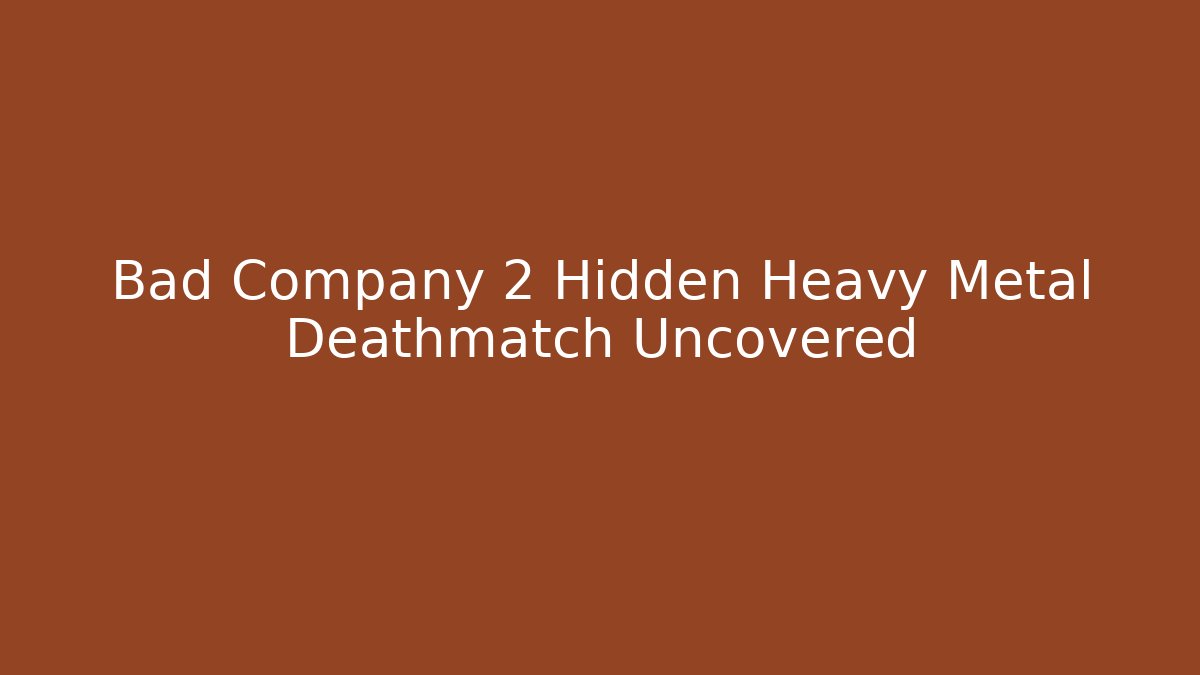 Bad Company 2 Hidden Heavy Metal Deathmatch Uncovered