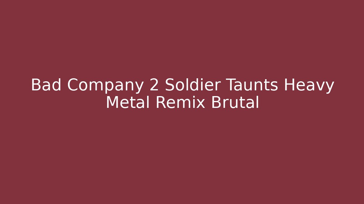 Bad Company 2 Soldier Taunts Heavy Metal Remix Brutal