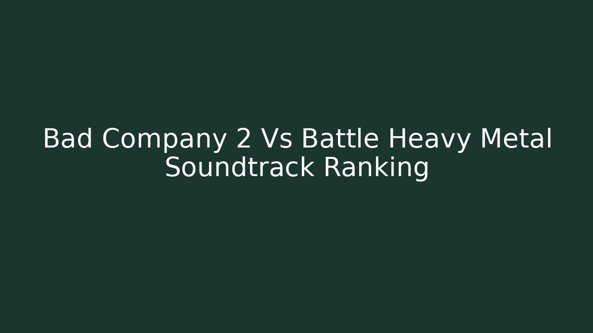Bad Company 2 Vs Battle Heavy Metal Soundtrack Ranking - Critter Realm