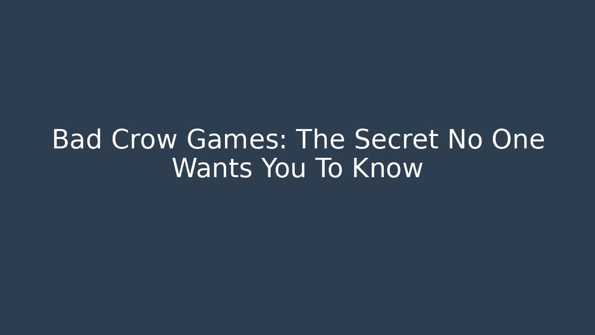 Bad Crow Games: The Secret No One Wants You To Know - Critter Realm