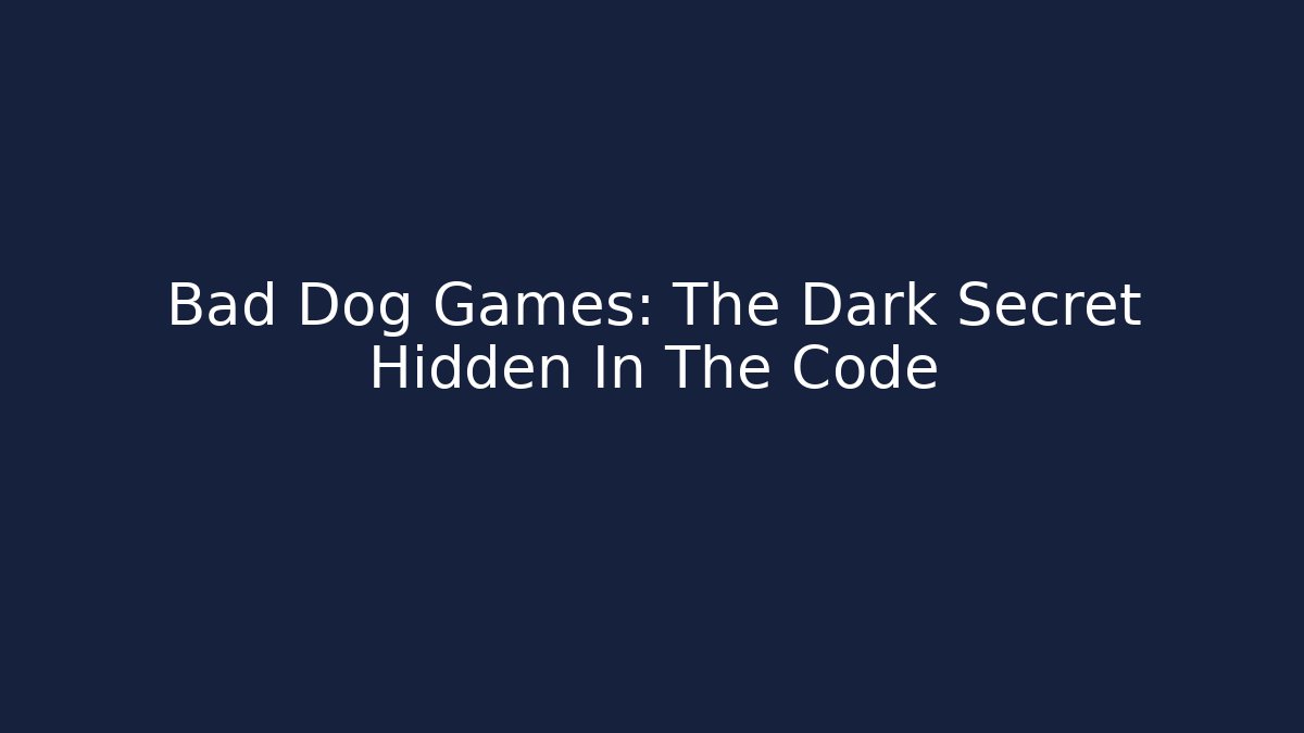 Bad Dog Games: The Dark Secret Hidden In The Code