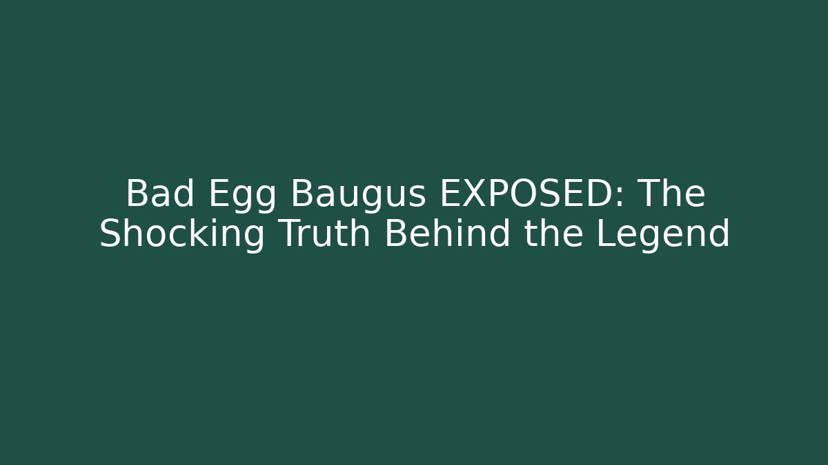 Bad Egg Baugus EXPOSED: The Shocking Truth Behind the Legend