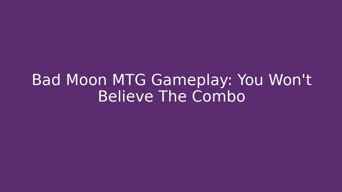 Bad Moon MTG Gameplay: You Won't Believe The Combo