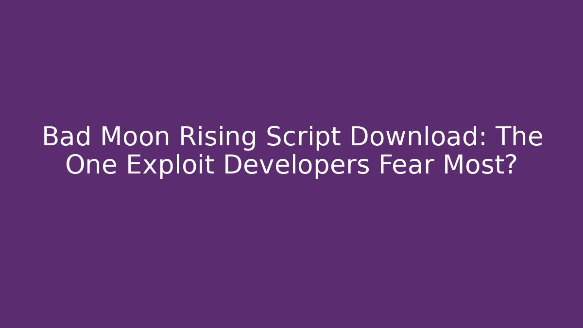 Bad Moon Rising Script Download: The One Exploit Developers Fear Most? - Critter Realm