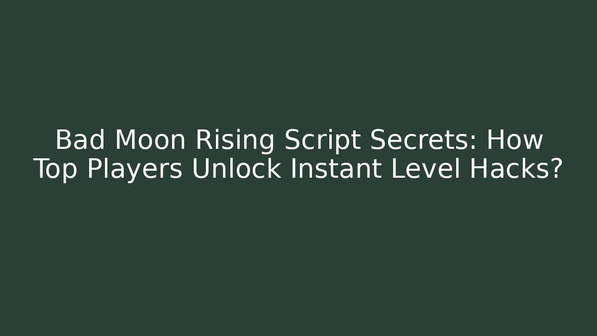 Bad Moon Rising Script Secrets: How Top Players Unlock Instant Level Hacks?