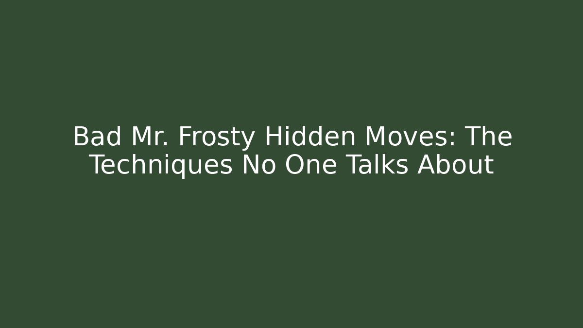Bad Mr. Frosty Hidden Moves: The Techniques No One Talks About