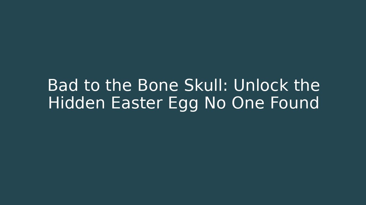 Bad to the Bone Skull: Unlock the Hidden Easter Egg No One Found