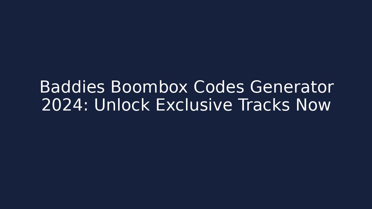 Baddies Boombox Codes Generator 2024: Unlock Exclusive Tracks Now