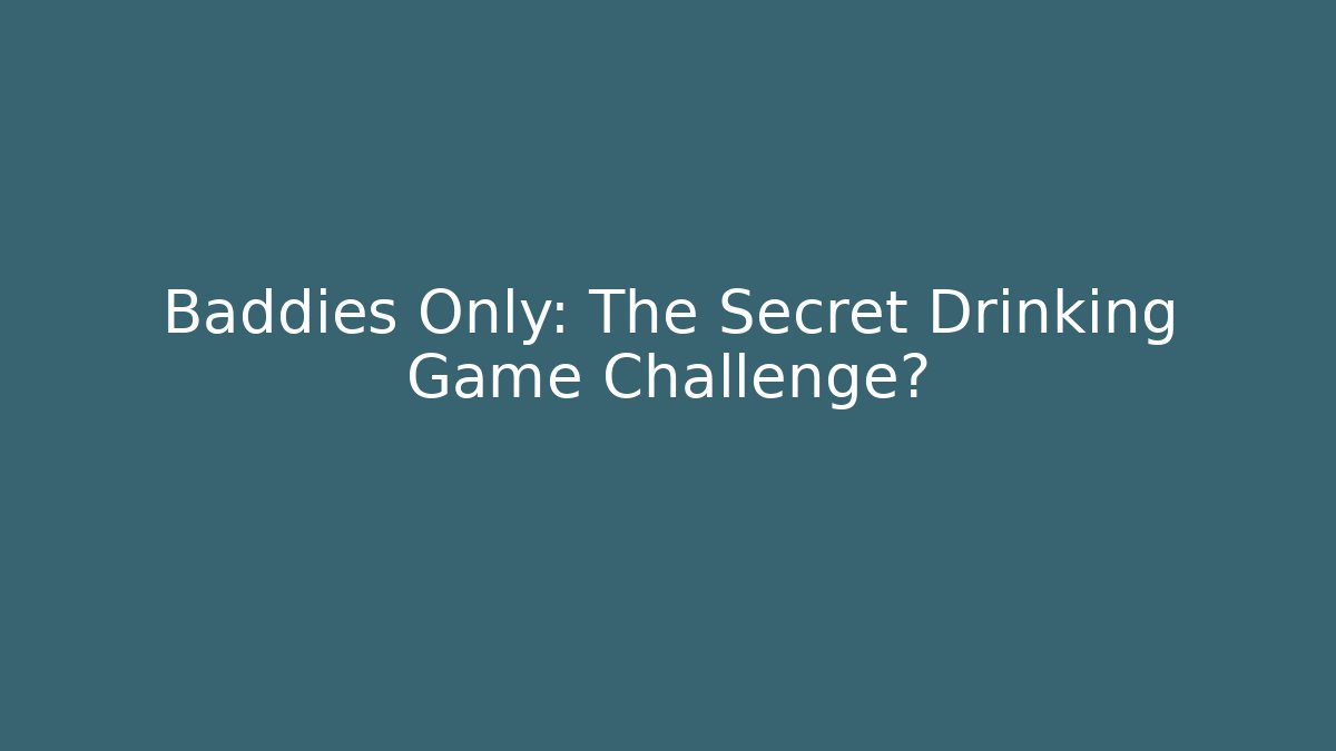 Baddies Only: The Secret Drinking Game Challenge?