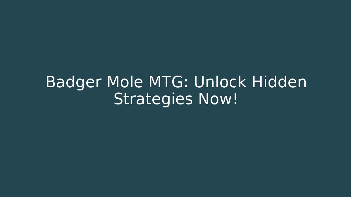 Badger Mole MTG: Unlock Hidden Strategies Now!