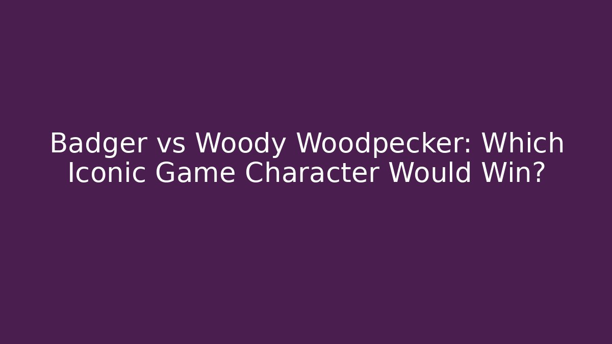 Badger vs Woody Woodpecker: Which Iconic Game Character Would Win?