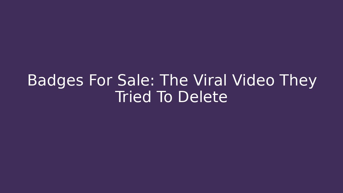 Badges For Sale: The Viral Video They Tried To Delete