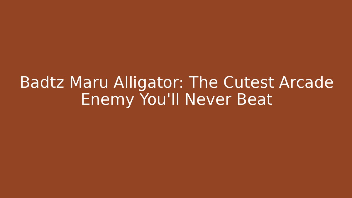 Badtz Maru Alligator: The Cutest Arcade Enemy You'll Never Beat