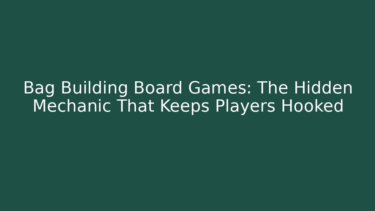 Bag Building Board Games: The Hidden Mechanic That Keeps Players Hooked