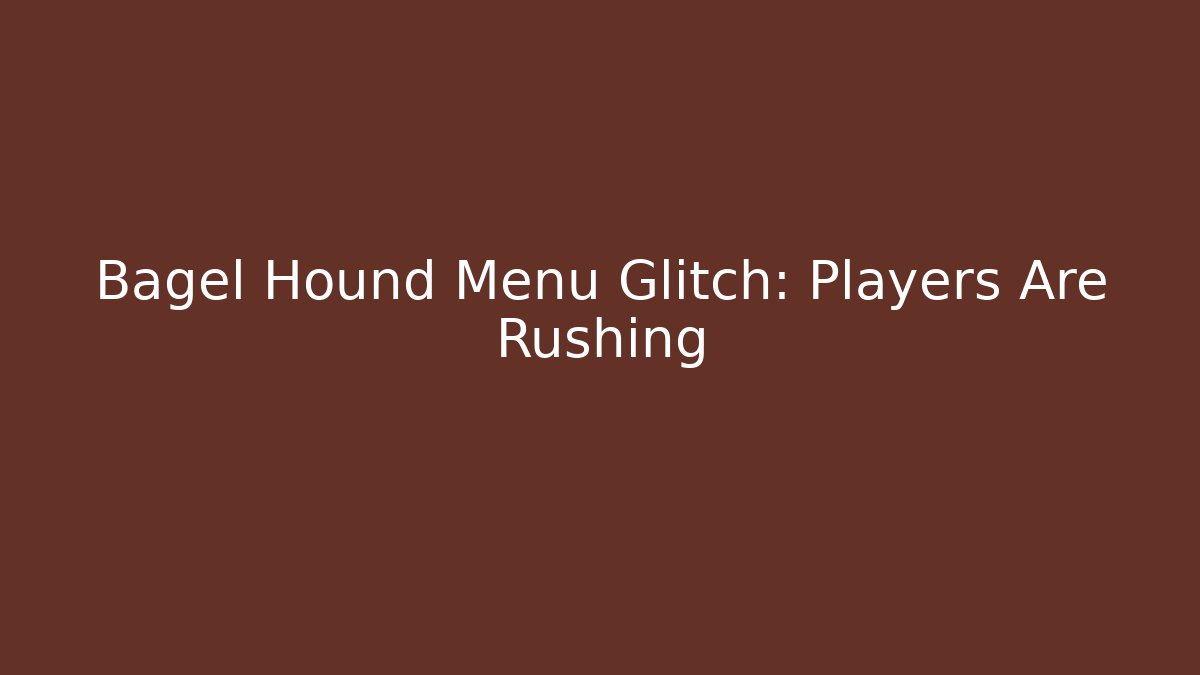 Bagel Hound Menu Glitch: Players Are Rushing