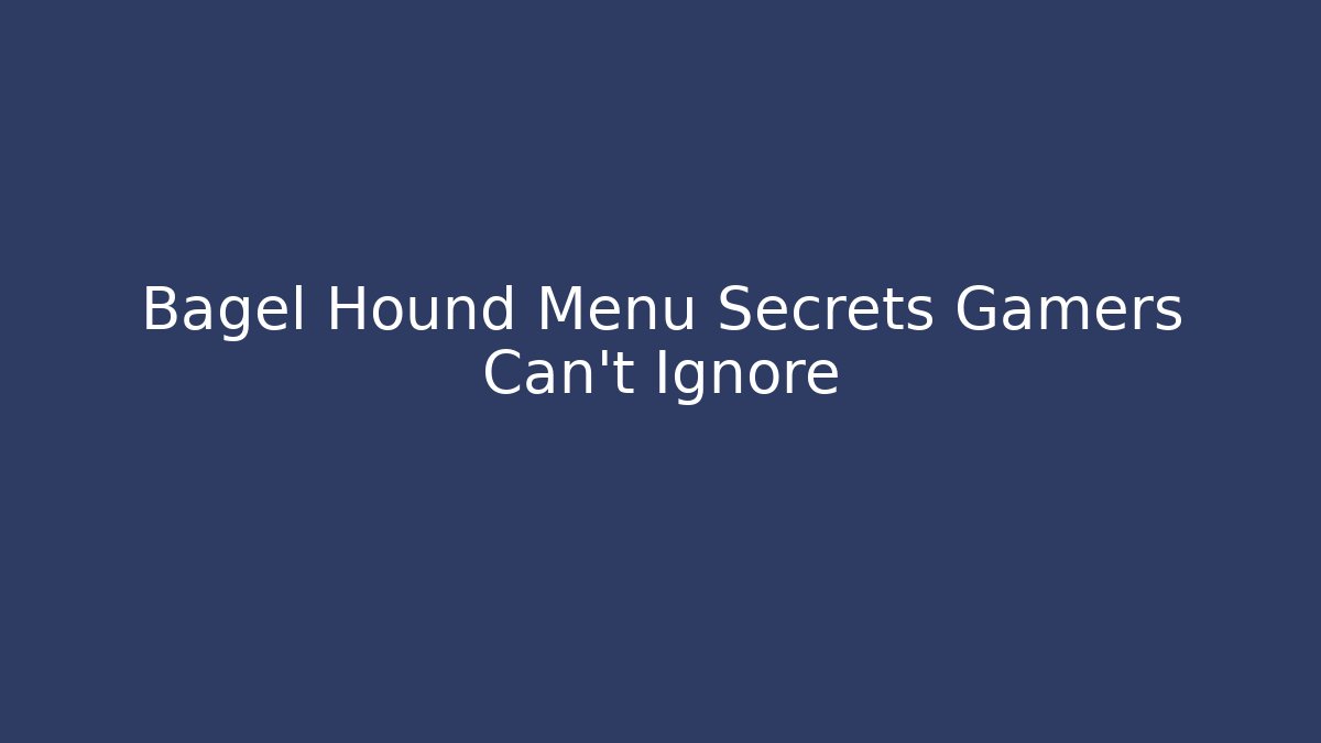 Bagel Hound Menu Secrets Gamers Can't Ignore