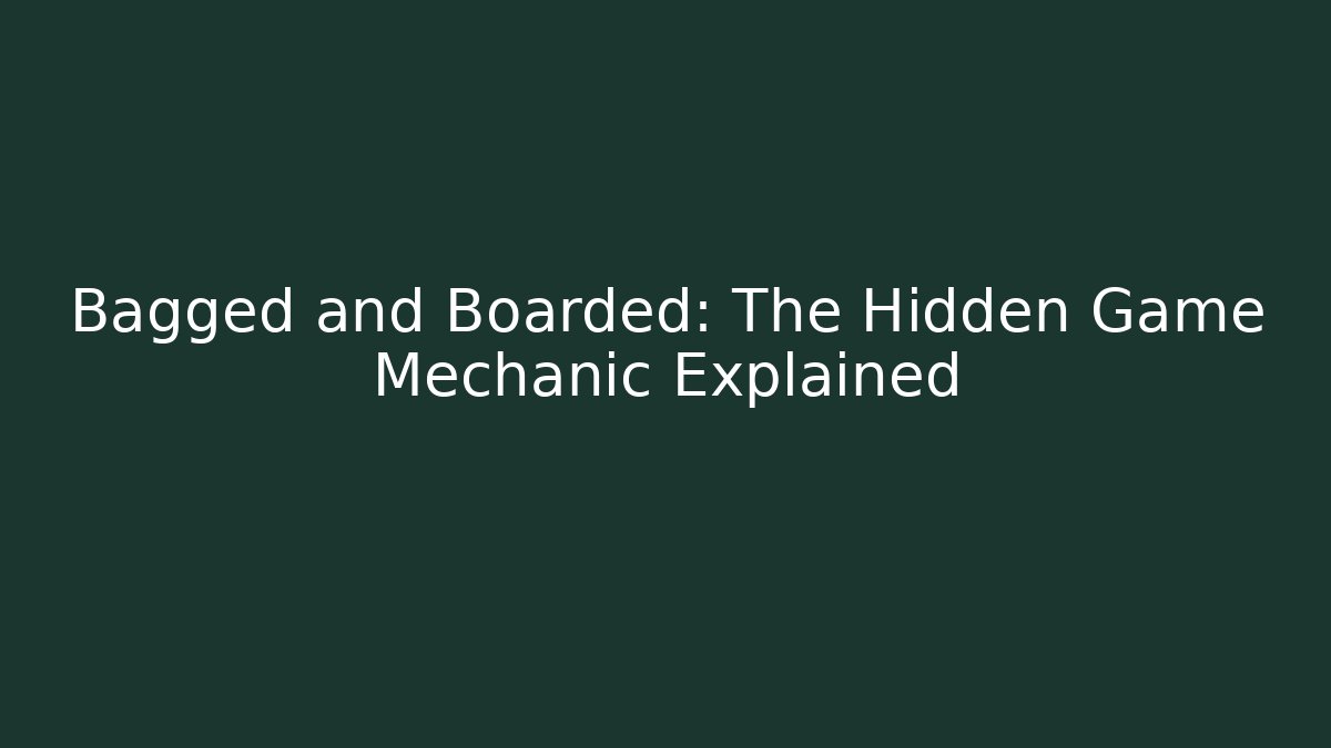 Bagged and Boarded: The Hidden Game Mechanic Explained