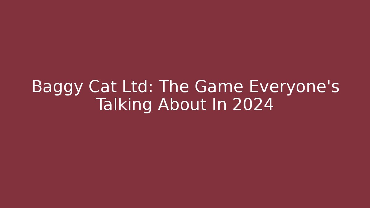 Baggy Cat Ltd: The Game Everyone's Talking About In 2024 - Critter Realm