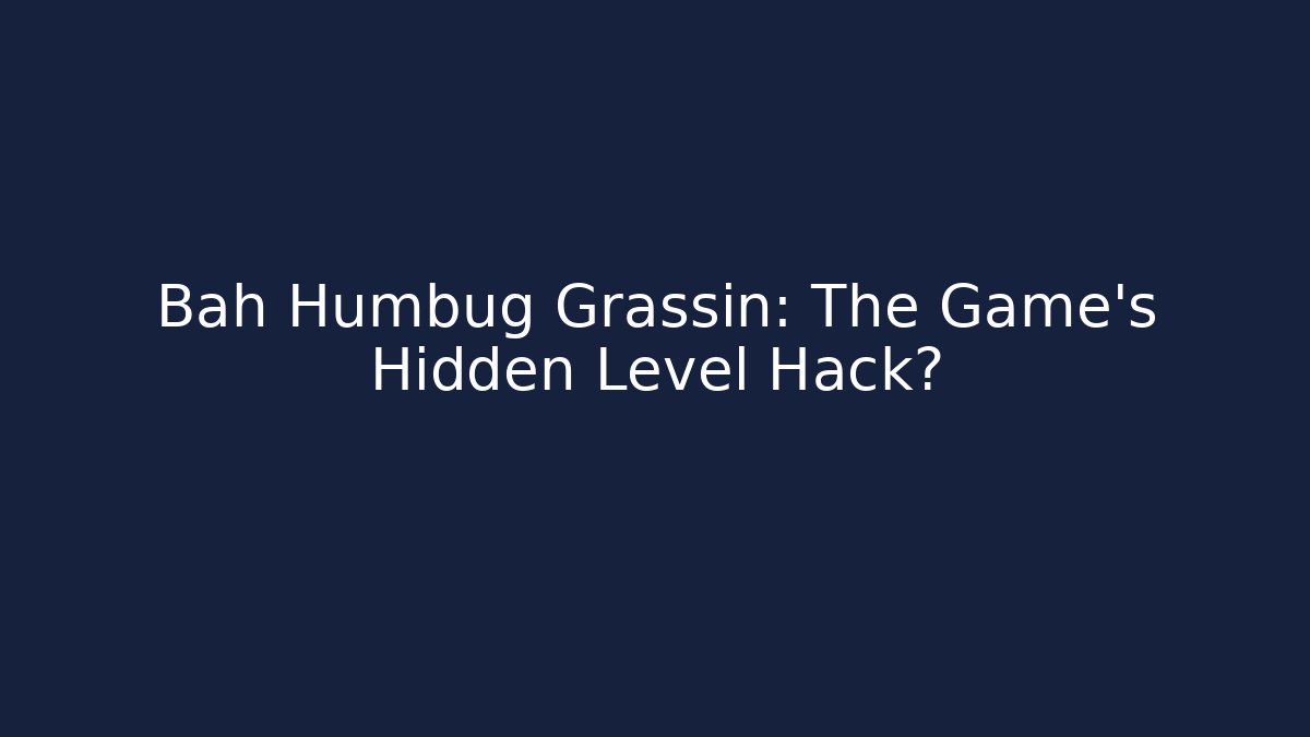 Bah Humbug Grassin: The Game's Hidden Level Hack?