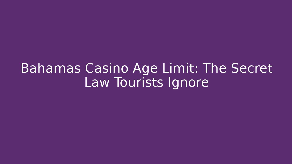 Bahamas Casino Age Limit: The Secret Law Tourists Ignore