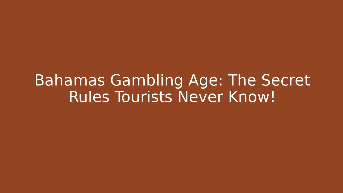 Bahamas Gambling Age: The Secret Rules Tourists Never Know!