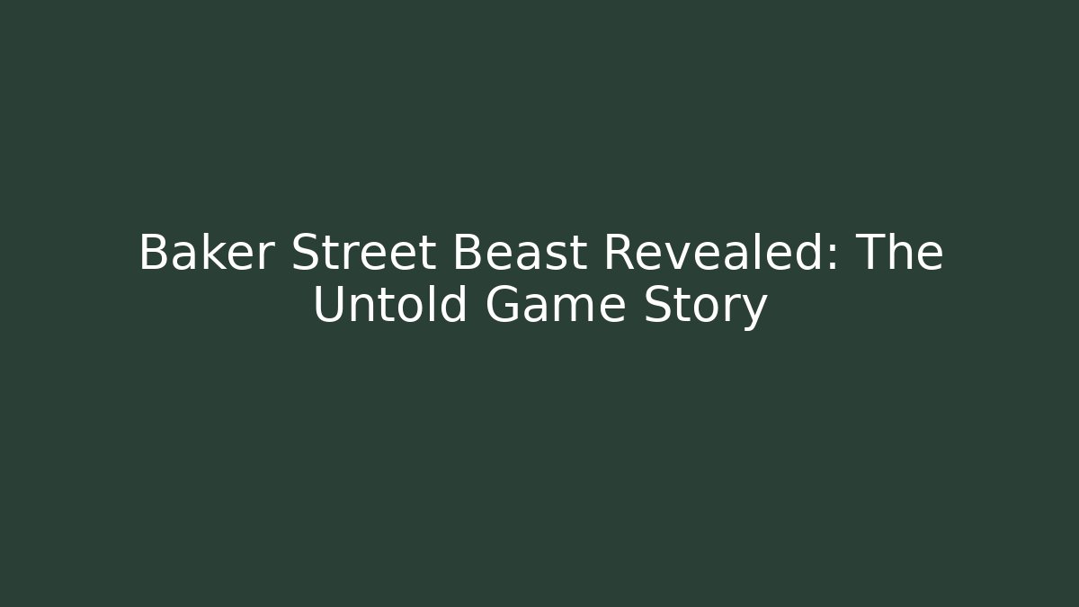 Baker Street Beast Revealed: The Untold Game Story