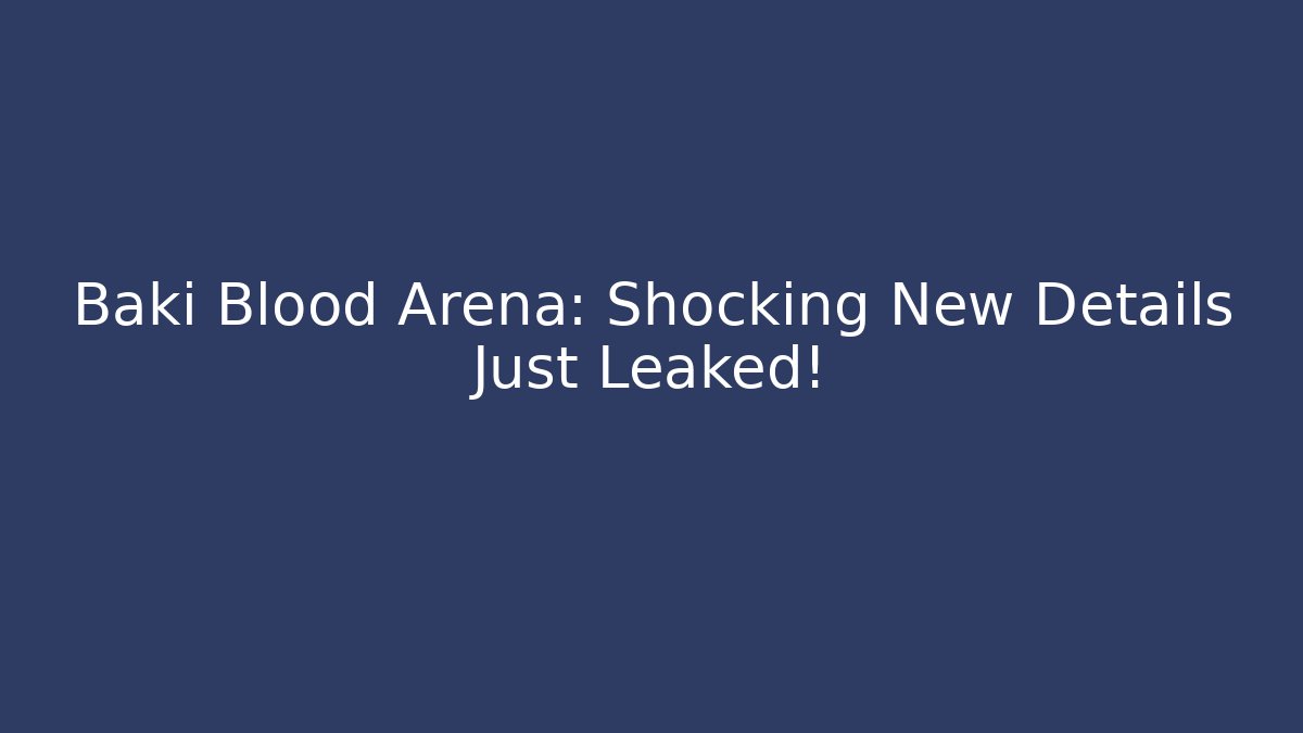 Baki Blood Arena: Shocking New Details Just Leaked! - Critter Realm