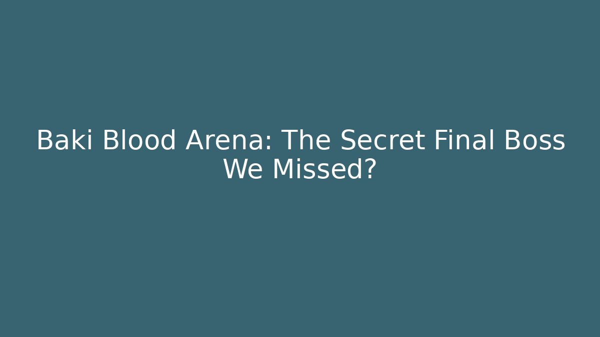 Baki Blood Arena: The Secret Final Boss We Missed?