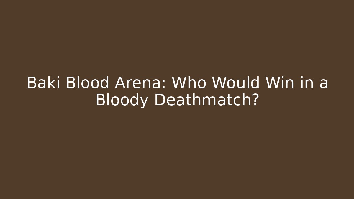 Baki Blood Arena: Who Would Win in a Bloody Deathmatch?