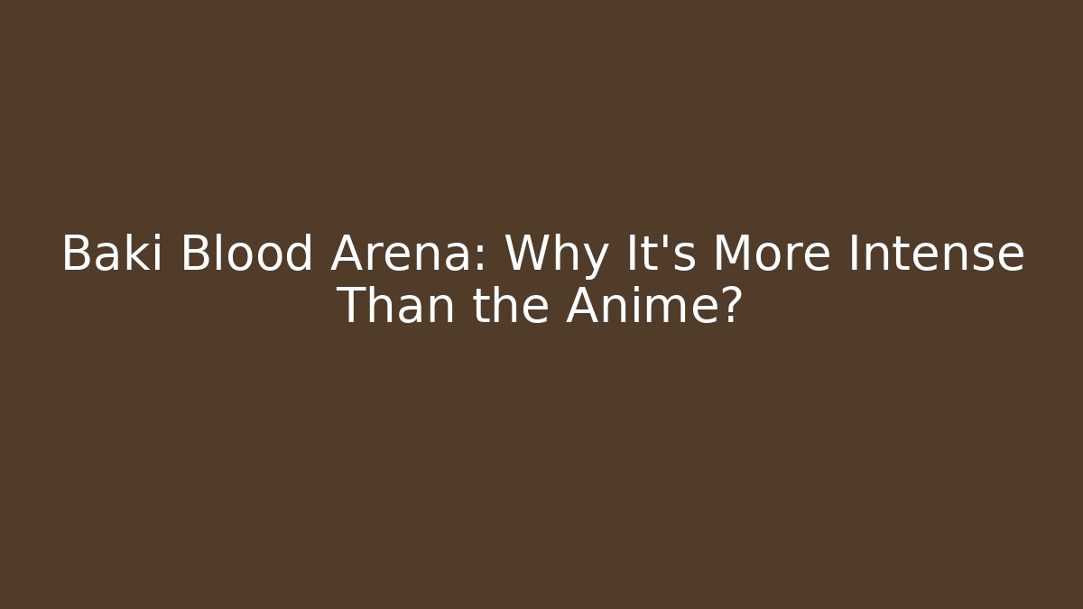 Baki Blood Arena: Why It's More Intense Than the Anime?