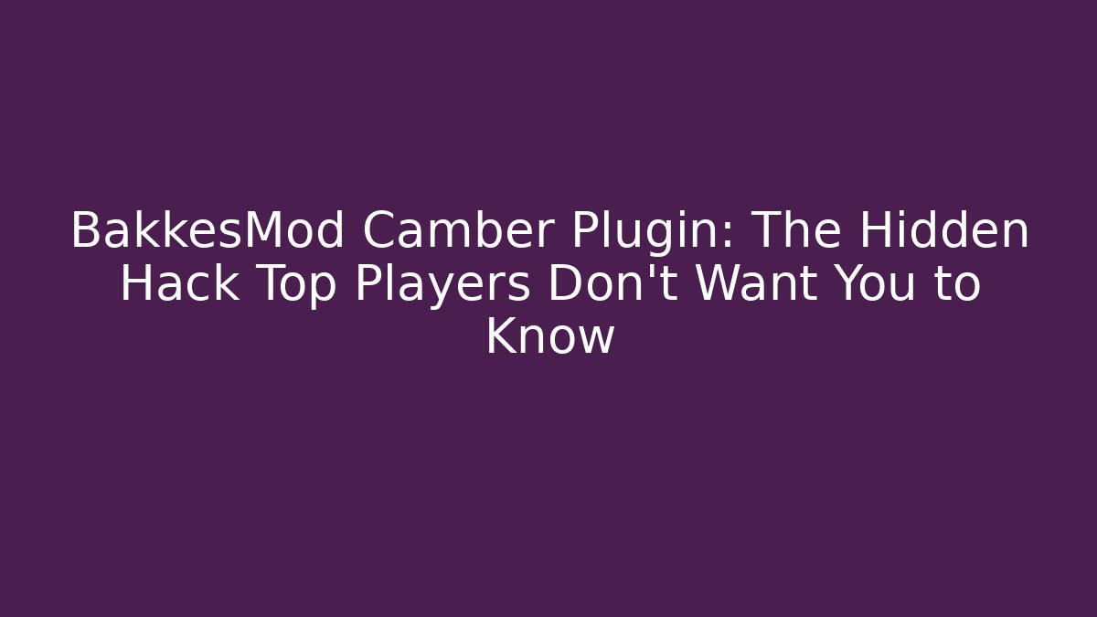 BakkesMod Camber Plugin: The Hidden Hack Top Players Don’t Want You to Know