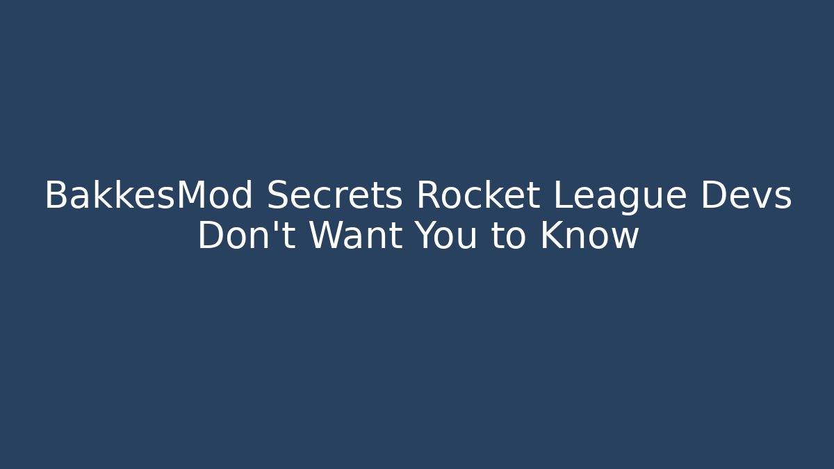 BakkesMod Secrets Rocket League Devs Don't Want You to Know