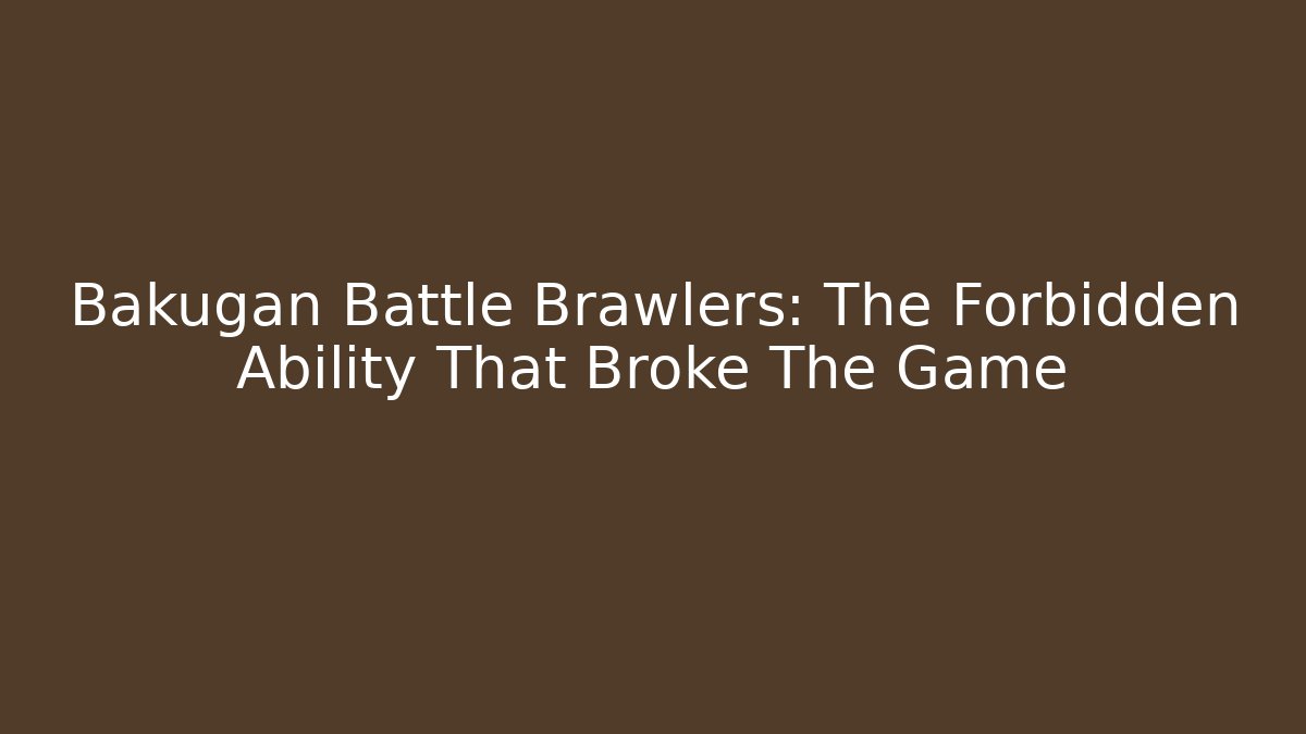 Bakugan Battle Brawlers: The Forbidden Ability That Broke The Game