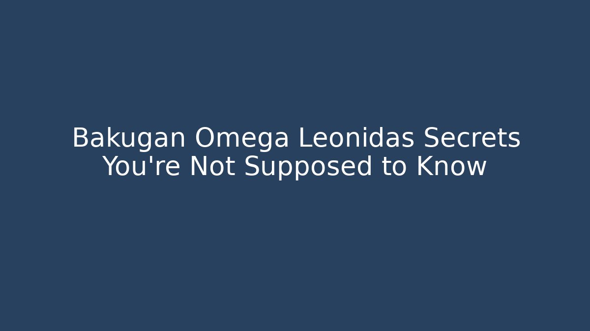 Bakugan Omega Leonidas Secrets You’re Not Supposed to Know