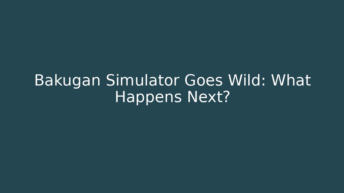 Bakugan Simulator Goes Wild: What Happens Next?