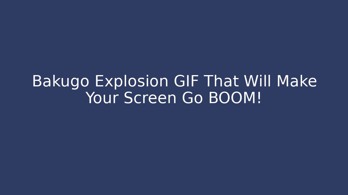 Bakugo Explosion GIF That Will Make Your Screen Go BOOM!