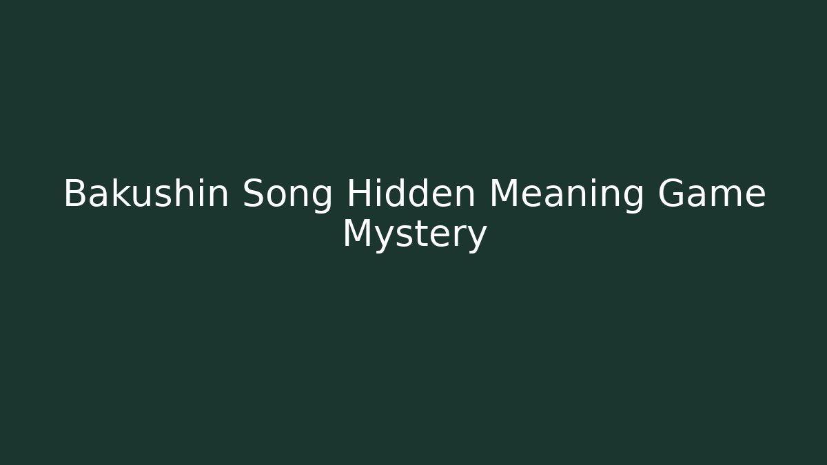 Bakushin Song Hidden Meaning Game Mystery - Critter Realm