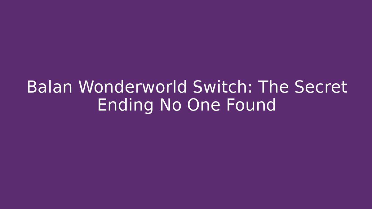 Balan Wonderworld Switch: The Secret Ending No One Found