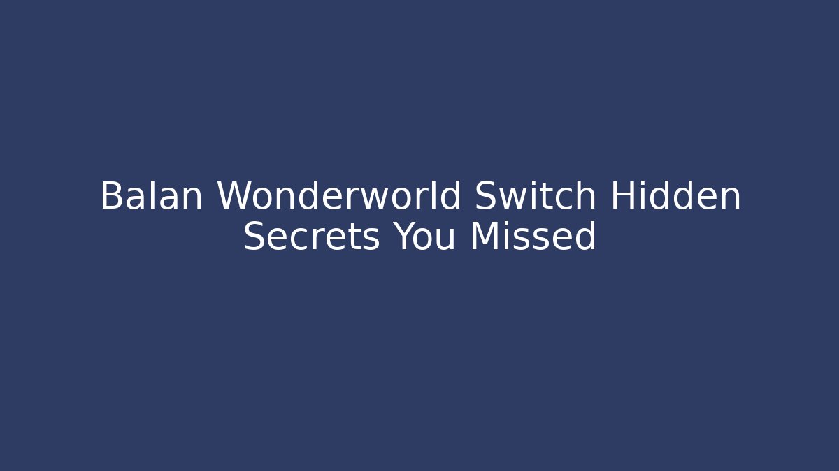 Balan Wonderworld Switch Hidden Secrets You Missed