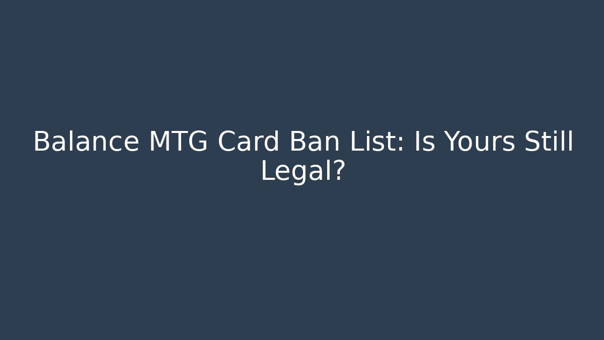 Balance MTG Card Ban List: Is Yours Still Legal?