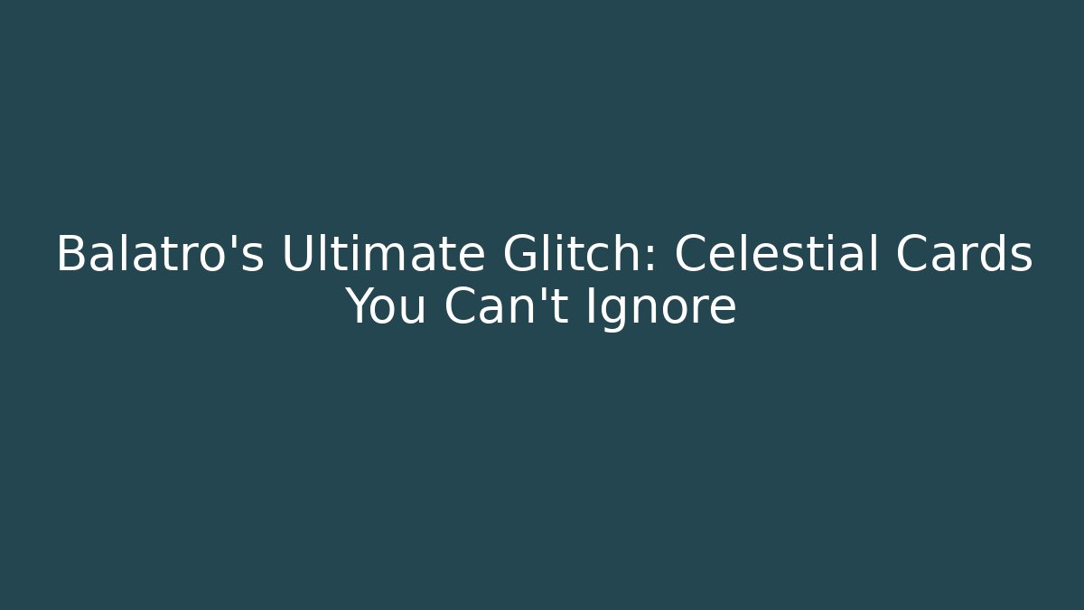 Balatro's Ultimate Glitch: Celestial Cards You Can't Ignore