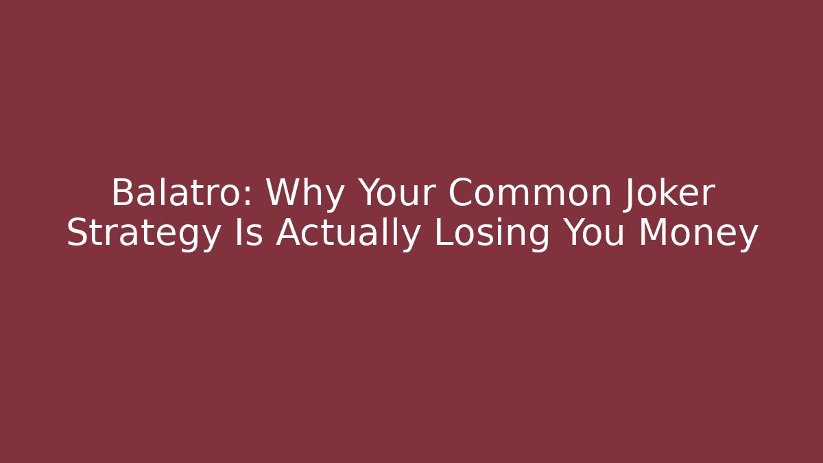 Balatro: Why Your Common Joker Strategy Is Actually Losing You Money